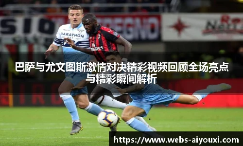 巴萨与尤文图斯激情对决精彩视频回顾全场亮点与精彩瞬间解析