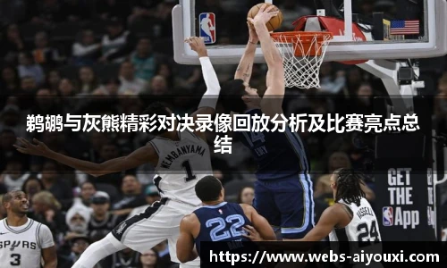 鹈鹕与灰熊精彩对决录像回放分析及比赛亮点总结